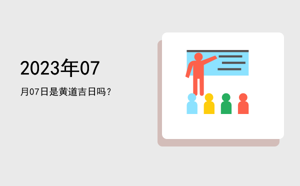 2023年07月07日是黄道吉日吗？