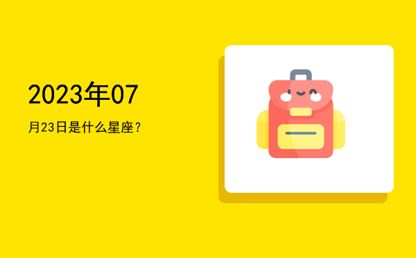 2023年07月23日是什么星座？