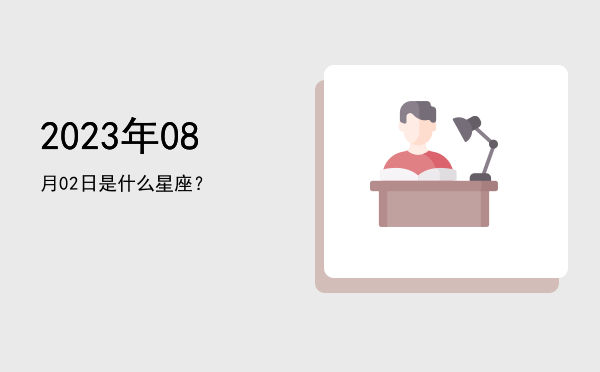 2023年08月02日是什么星座？
