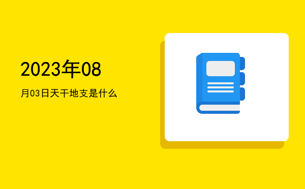 2023年08月03日天干地支是什么