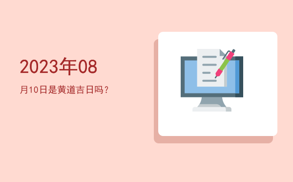 2023年08月10日是黄道吉日吗？