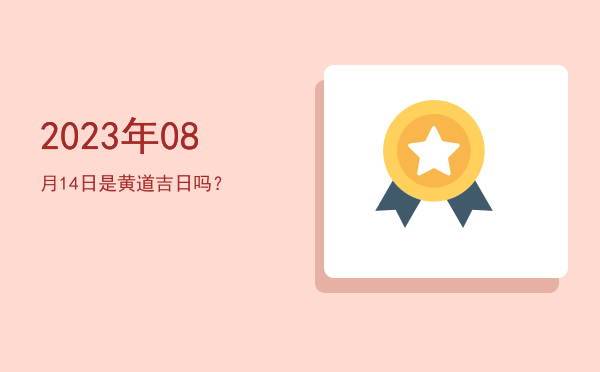 2023年08月14日是黄道吉日吗？