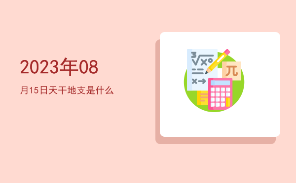 2023年08月15日天干地支是什么