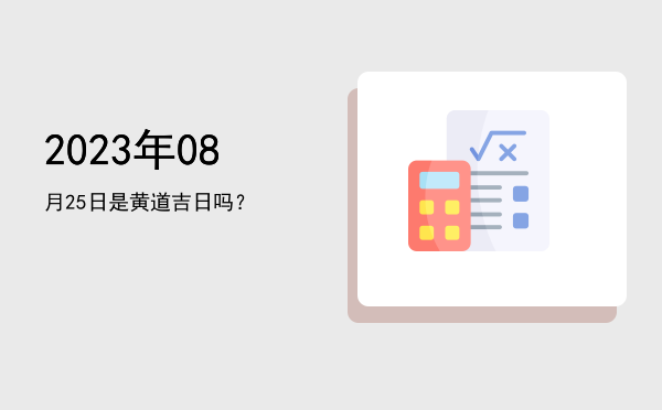 2023年08月25日是黄道吉日吗？