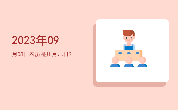 2023年09月08日农历是几月几日?