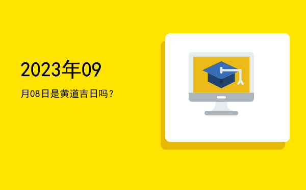 2023年09月08日是黄道吉日吗？