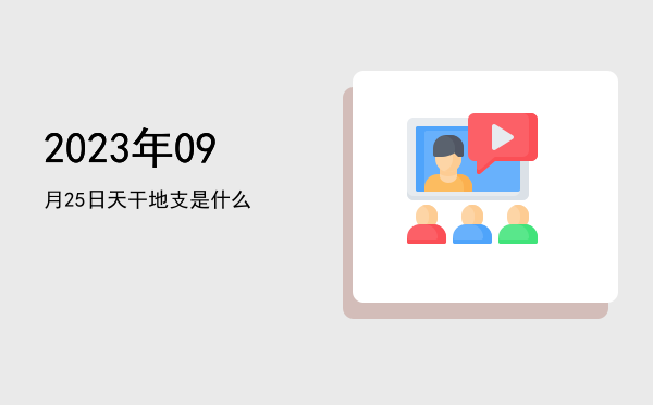 2023年09月25日天干地支是什么