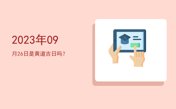 2023年09月26日是黄道吉日吗？