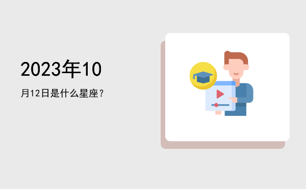 2023年10月12日是什么星座？