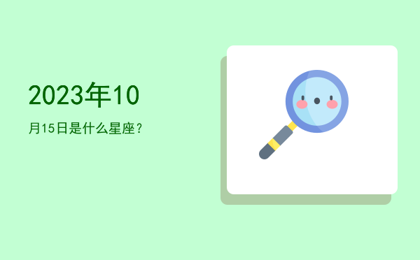 2023年10月15日是什么星座？