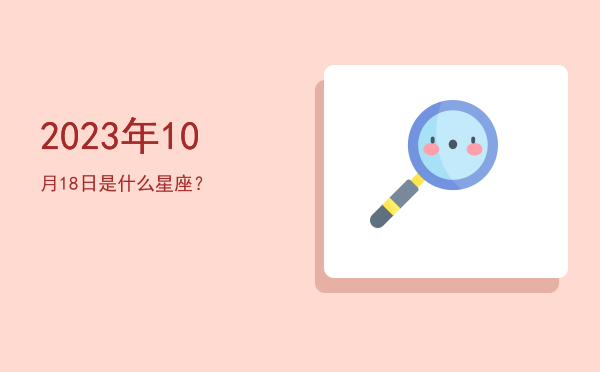 2023年10月18日是什么星座？