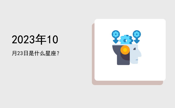 2023年10月23日是什么星座？