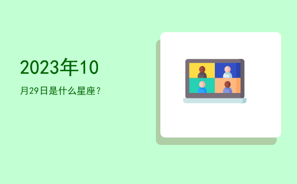 2023年10月29日是什么星座？