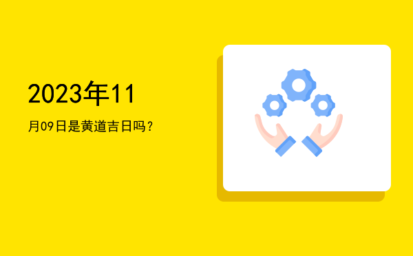 2023年11月09日是黄道吉日吗？