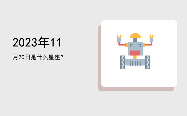 2023年11月20日是什么星座？