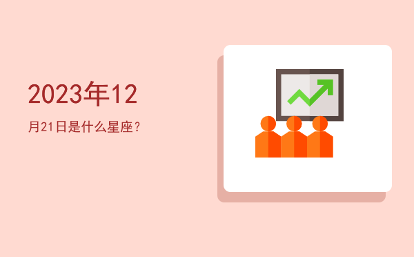 2023年12月21日是什么星座？
