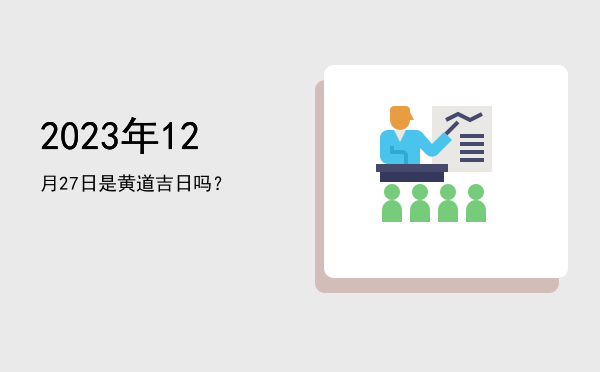 2023年12月27日是黄道吉日吗？