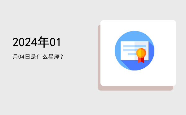 2024年01月04日是什么星座？