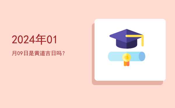 2024年01月09日是黄道吉日吗？