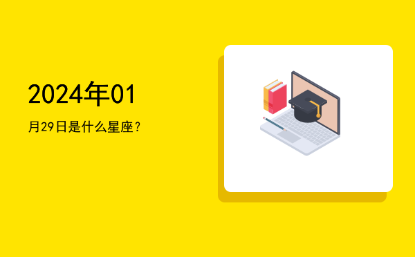 2024年01月29日是什么星座？