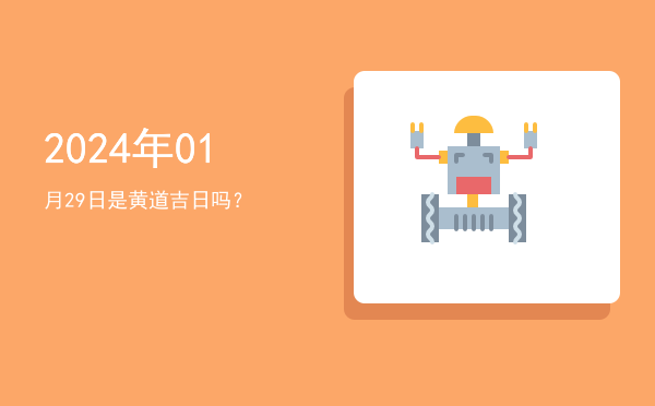 2024年01月29日是黄道吉日吗？