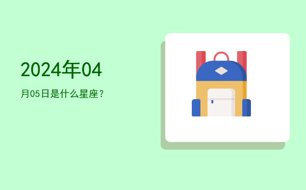 2024年04月05日是什么星座？