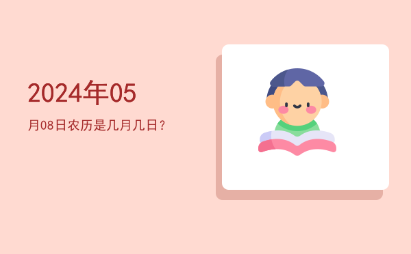 2024年05月08日农历是几月几日?