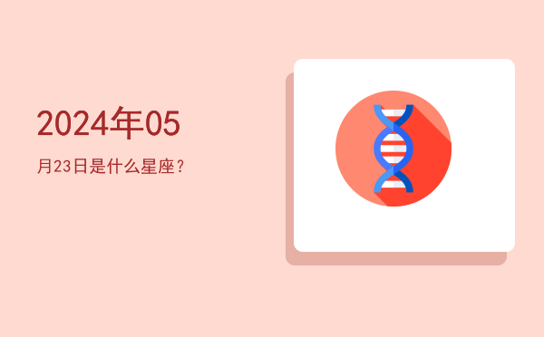 2024年05月23日是什么星座？