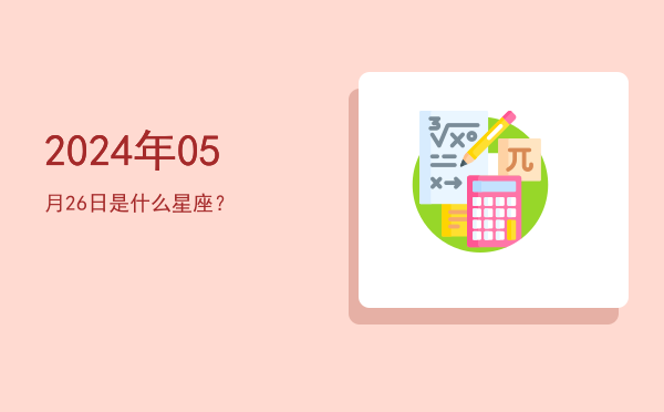 2024年05月26日是什么星座？