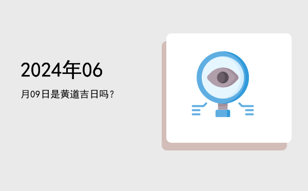 2024年06月09日是黄道吉日吗？