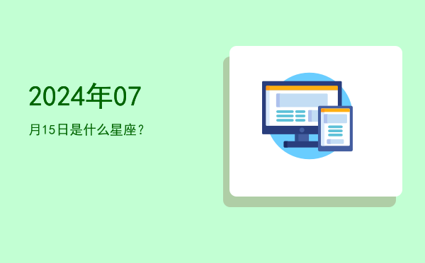 2024年07月15日是什么星座？