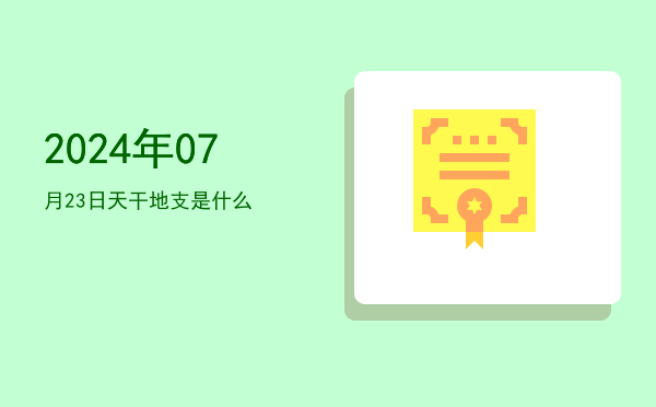 2024年07月23日天干地支是什么