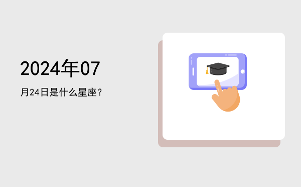2024年07月24日是什么星座？