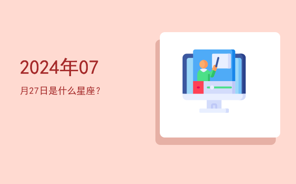 2024年07月27日是什么星座？