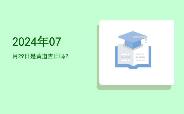 2024年07月29日是黄道吉日吗？