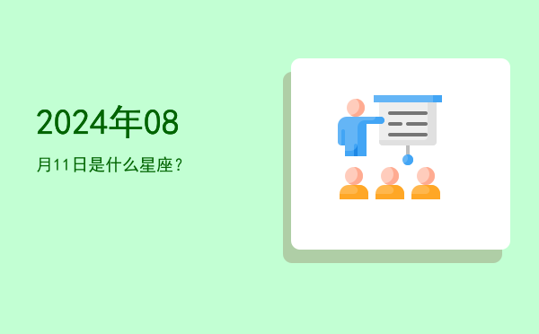 2024年08月11日是什么星座？