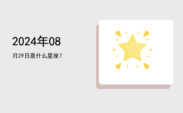 2024年08月29日是什么星座？