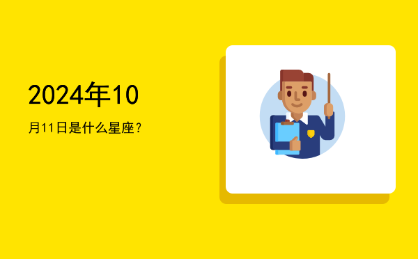 2024年10月11日是什么星座？