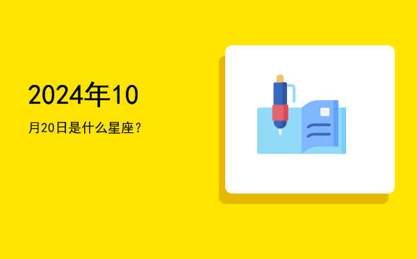 2024年10月20日是什么星座？