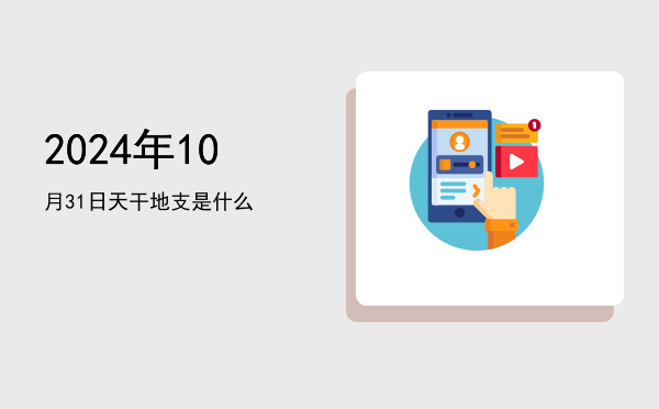 2024年10月31日天干地支是什么