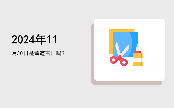2024年11月30日是黄道吉日吗？