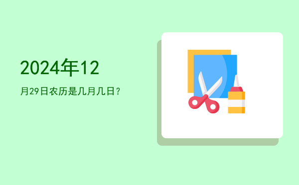 2024年12月29日农历是几月几日?