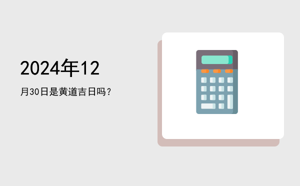 2024年12月30日是黄道吉日吗？