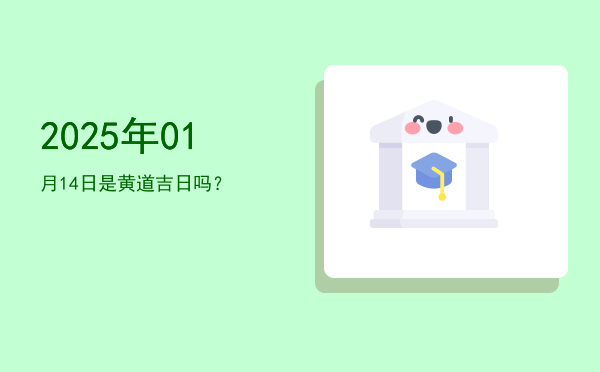 2025年01月14日是黄道吉日吗？
