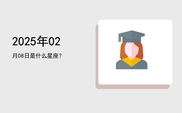 2025年02月08日是什么星座？