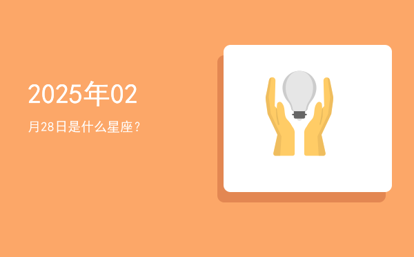 2025年02月28日是什么星座？