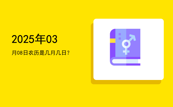 2025年03月08日农历是几月几日?