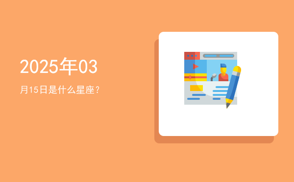 2025年03月15日是什么星座？