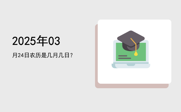 2025年03月24日农历是几月几日?