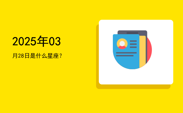 2025年03月28日是什么星座？